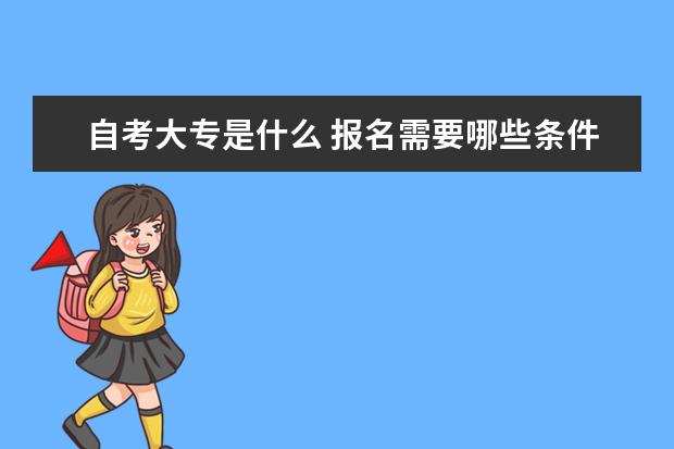 自考大专是什么 报名需要哪些条件