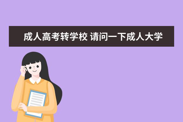 成人高考转学校 请问一下成人大学已经录取了,可以更换学校吗, - 百...