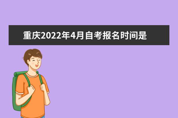 重庆2022年4月自考报名时间是哪天 系统入口