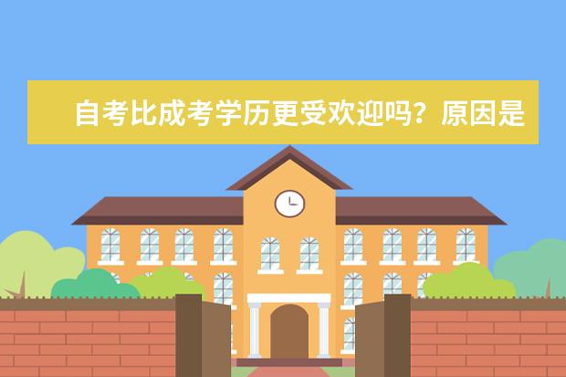 自考比成考学历更受欢迎吗？原因是什么？