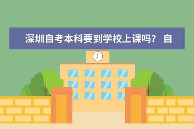 深圳自考本科要到学校上课吗? 自考需要在学校上课吗