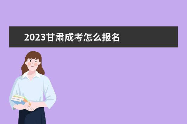 2023甘肃成考怎么报名