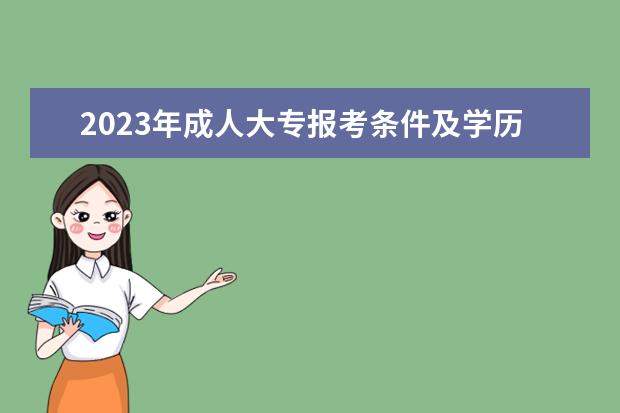 2023年成人大专报考条件及学历要求有哪些