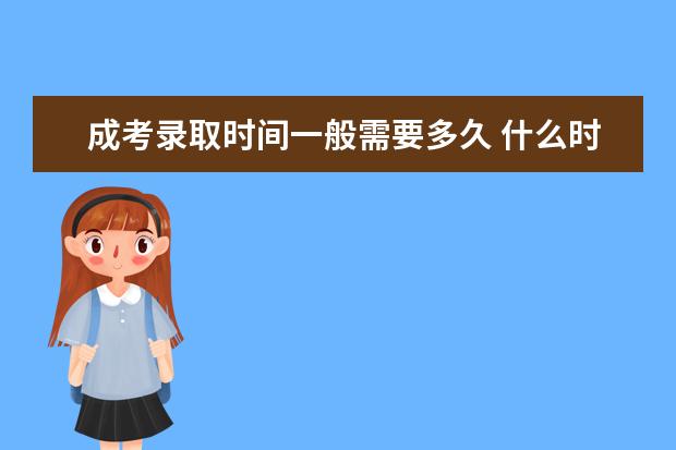 成考录取时间一般需要多久 什么时候能收到通知书