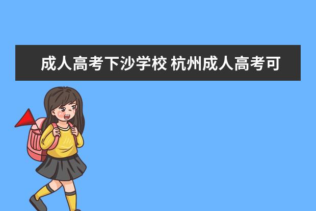 成人高考下沙学校 杭州成人高考可以报考的学校有哪些?