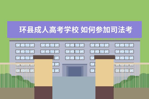 环县成人高考学校 如何参加司法考试