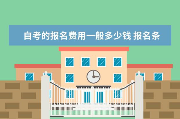 自考的报名费用一般多少钱 报名条件有哪些 自考网上报名费用多少