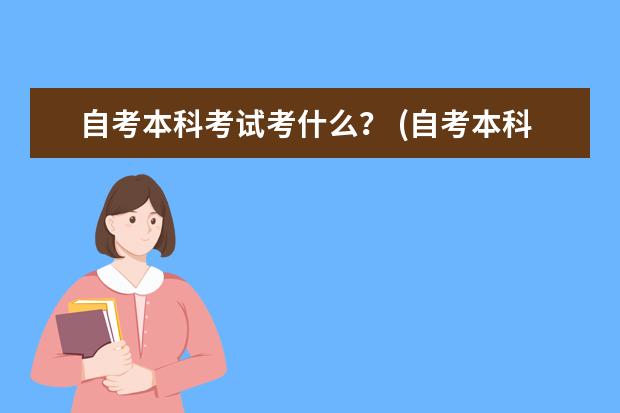 自考本科考试考什么？ (自考本科每次考试可以报几门？)