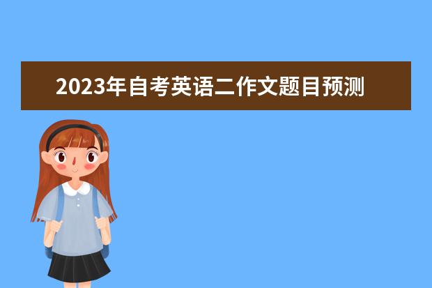 2023年自考英语二作文题目预测及范文