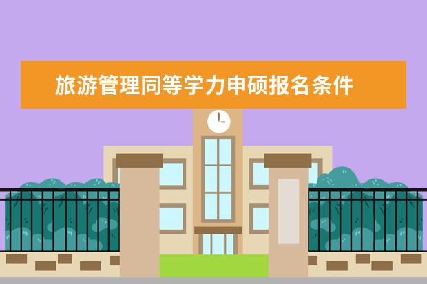 旅游管理同等学力申硕报名条件