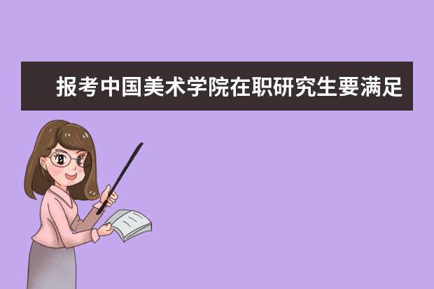 报考中国美术学院在职研究生要满足什么条件?