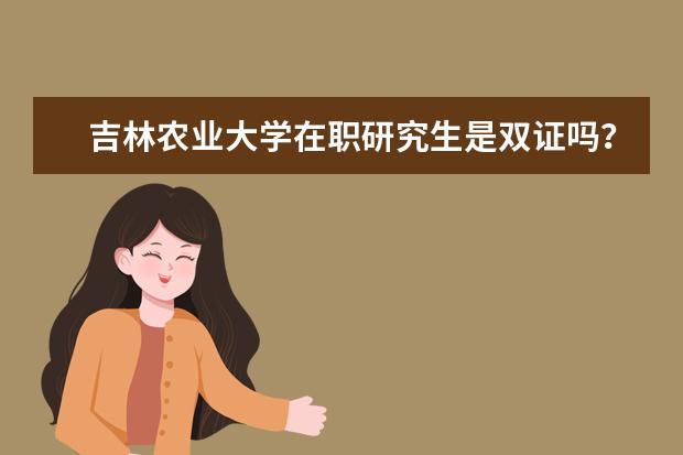 吉林农业大学在职研究生是双证吗？