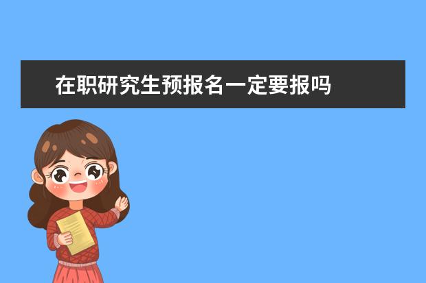 在职研究生预报名一定要报吗