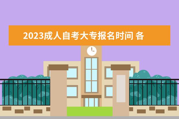 2023成人自考大专报名时间 各省具体时间安排