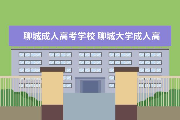 聊城成人高考学校 <a target="_blank" href="/academydetailr/821.html" title="聊城大学">聊城大学</a>成人高考有哪些专业?