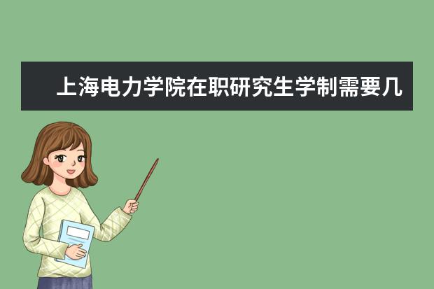 上海电力学院在职研究生学制需要几年?