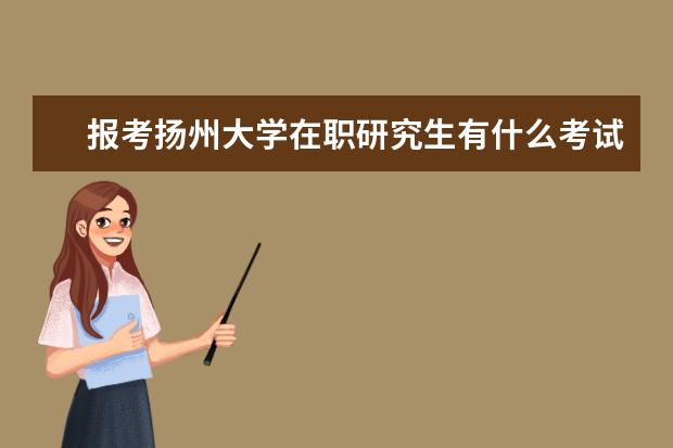 报考扬州大学在职研究生有什么考试科目？