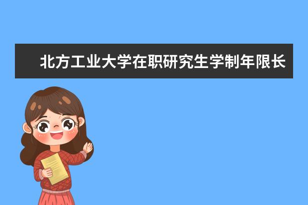 北方工业大学在职研究生学制年限长吗？