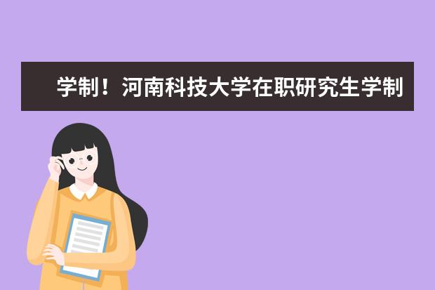 学制!河南科技大学在职研究生学制是多少年?