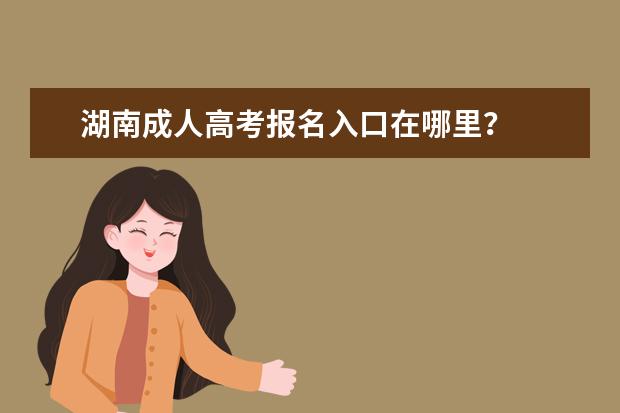 湖南成人高考报名入口在哪里？