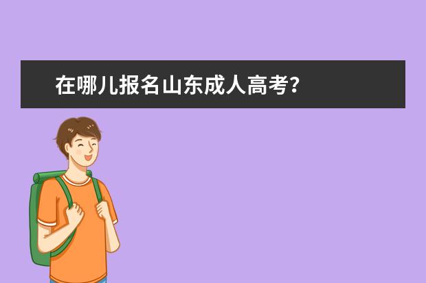 在哪儿报名山东成人高考？