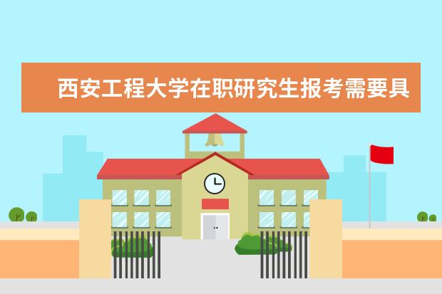 西安工程大学在职研究生报考需要具备什么条件？