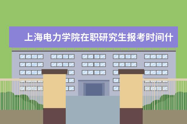 上海电力学院在职研究生报考时间什么时候？