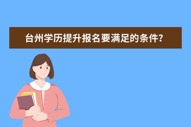 台州学历提升报名要满足的条件？