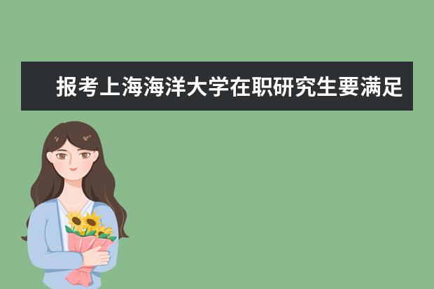 报考上海海洋大学在职研究生要满足什么条件？