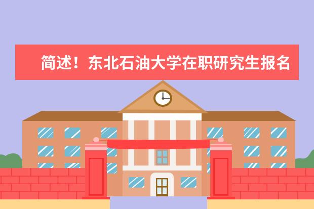 简述!东北石油大学在职研究生报名条件有哪些?
