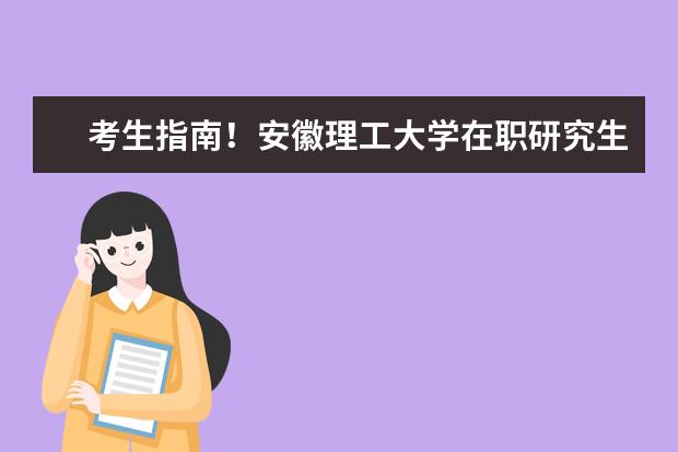 考生指南!安徽理工大学在职研究生报考流程