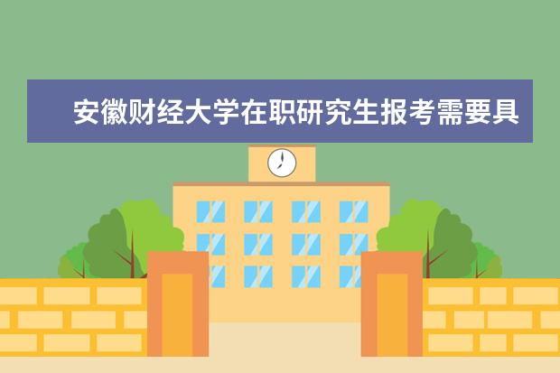 安徽财经大学在职研究生报考需要具备什么条件？