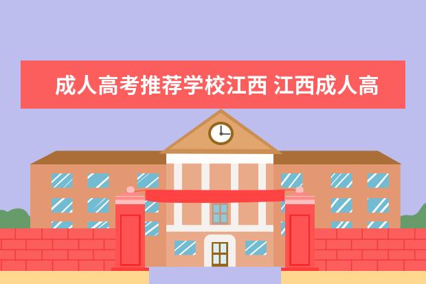 成人高考推荐学校江西 江西成人高考可以报考哪些学校?