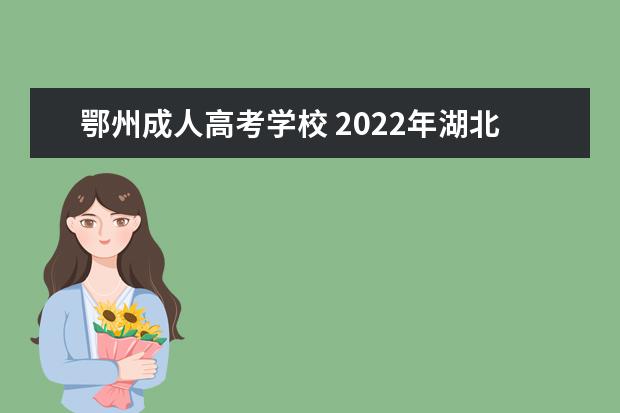 鄂州成人高考学校 2022年湖北成考可以报考的学校有哪些?