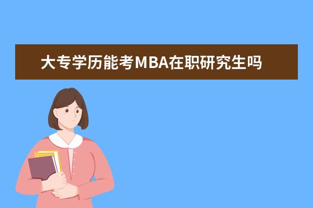 大专学历能考MBA在职研究生吗