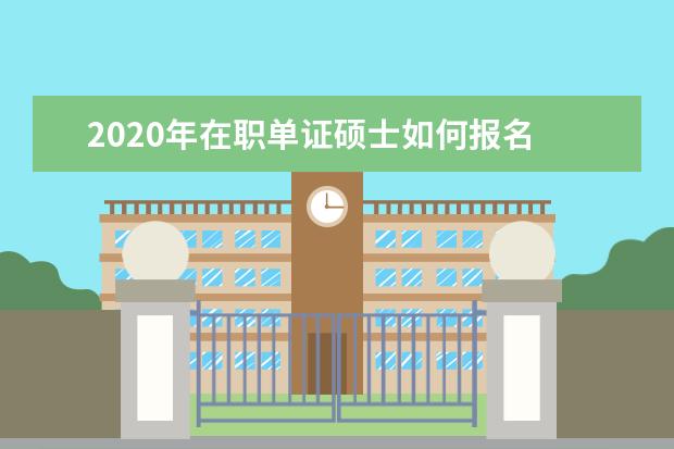 2020年在职单证硕士如何报名