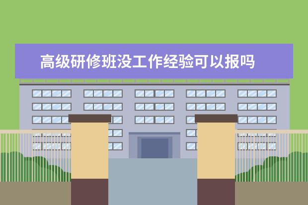 高级研修班没工作经验可以报吗