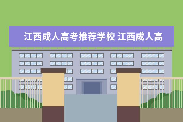 江西成人高考推荐学校 江西成人高考有哪些专业好