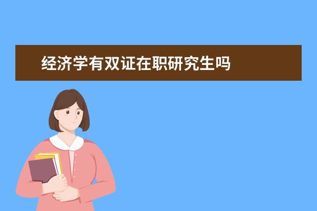 经济学有双证在职研究生吗