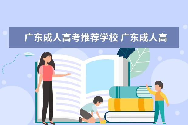 广东成人高考推荐学校 广东成人高考可以报考学校有哪些