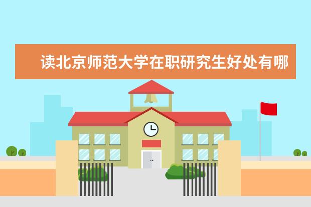 读北京师范大学在职研究生好处有哪些