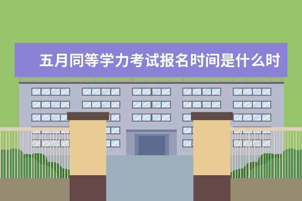 五月同等学力考试报名时间是什么时候