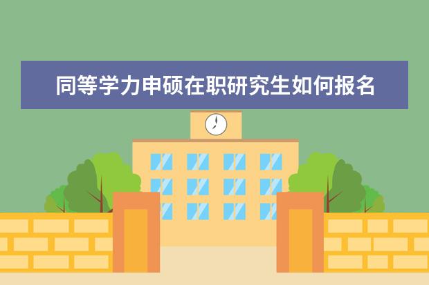 同等学力申硕在职研究生如何报名