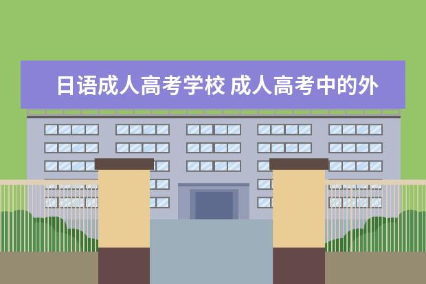 日语成人高考学校 成人高考中的外语可报考日语吗?