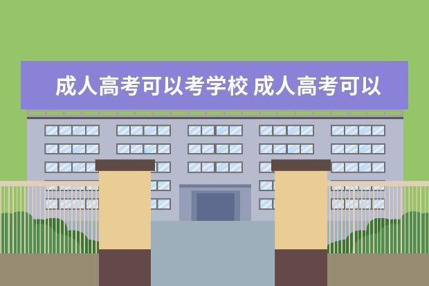 成人高考可以考学校 成人高考可以考哪些大学?