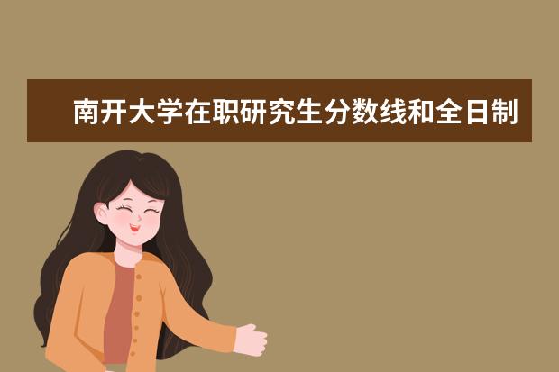 南开大学在职研究生分数线和全日制一样吗？