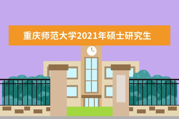 重庆师范大学2021年硕士研究生复试分数线