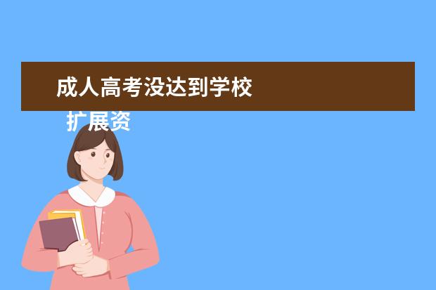 成人高考没达到学校 
  扩展资料