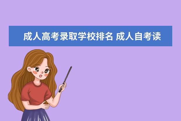 成人高考录取学校排名 成人自考读什么学校好