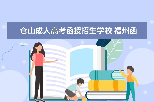 仓山成人高考函授招生学校 福州函授本科报名时间,成人高考什么时候开始报名 - ...